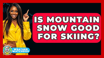 Is Mountain Snow Good For Skiing? - Weather Watchdog