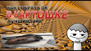 КАК СОБРАТЬ ПК В КАРТОШКЕ?/САМЫЙ ПОДРОБНЫЙ ГАЙД ПО СБОРКЕ ПК В КАРТОШКЕ