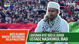 Aksi Bela Palestina | Lantunan Ayat Suci Al Quran - Ustadz Nashoikul Ibad