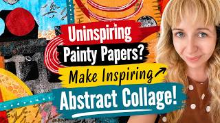 Uninspiring Painty Papers? Make Inspiring Abstract Collage