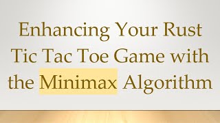 Enhancing Your Rust Tic Tac Toe Game with the Minimax Algorithm