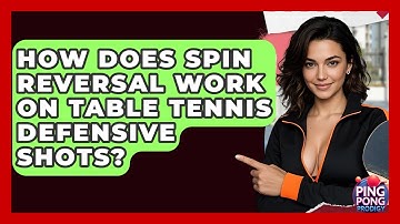 How Does Spin Reversal Work On Table Tennis Defensive Shots? - Ping Pong Prodigy
