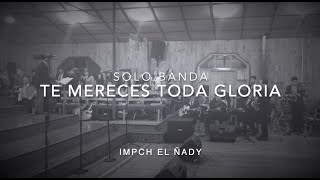 Video thumbnail of "Te Mereces Toda Gloria / Solo Banda + Letra -  Coro IMPCH El Ñady"