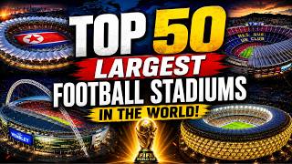 TOP 50 LARGEST FOOTBALL STADIUMS IN THE WORLD 2026