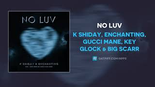 K Shiday, Enchanting, Gucci Mane, Key Glock \& Big Scarr - No Luv (AUDIO)
