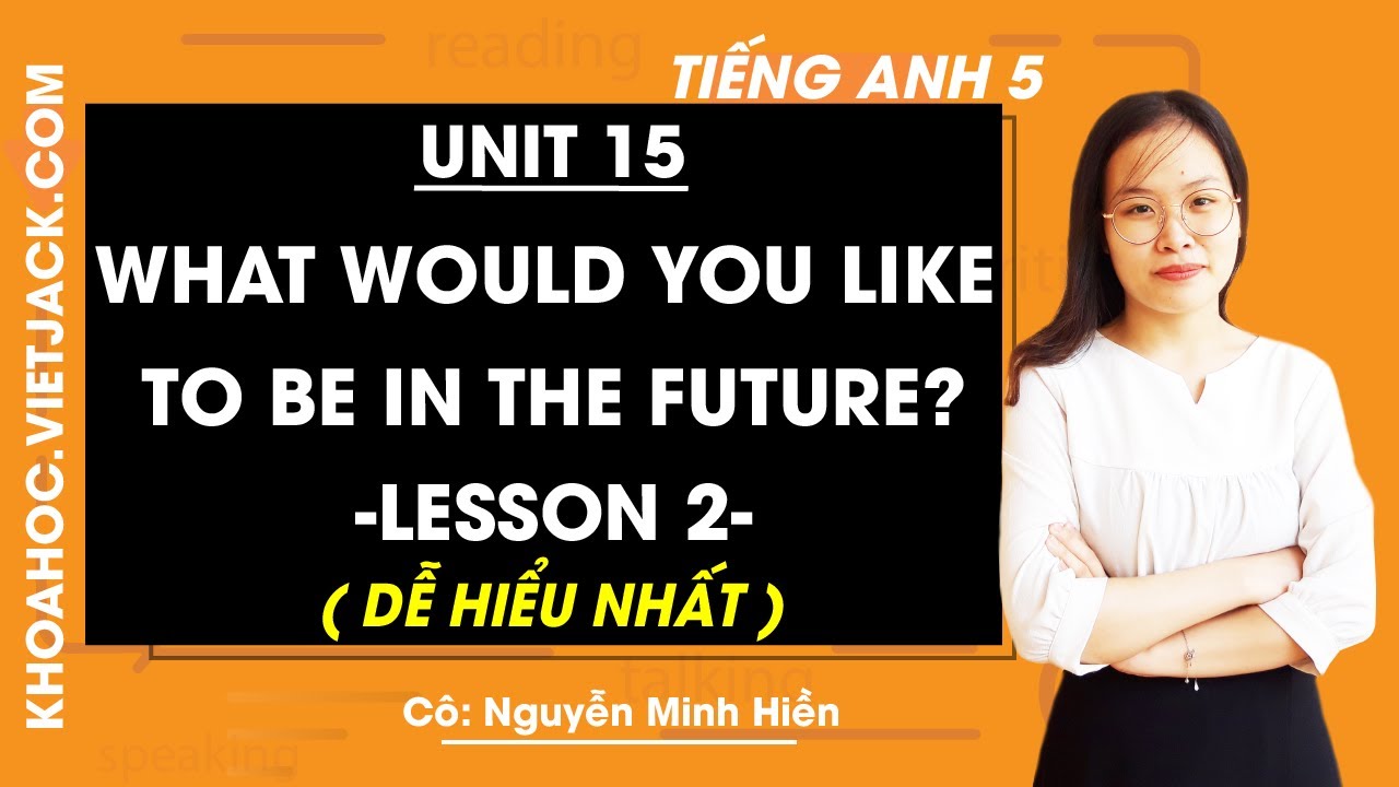 Tiếng Anh Lớp 5 - Unit 15 What Would You Like To Be In The Future? - Lesson 2 (Dễ Hiểu Nhất)