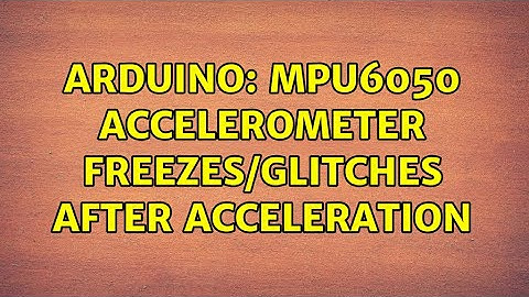 Arduino: MPU6050 Accelerometer freezes/glitches after acceleration