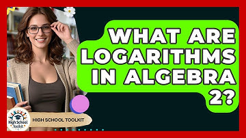 What Are Logarithms In Algebra 2? - High School Toolkit