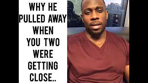 WHY HE PULLED AWAY WHEN YOU TWO WERE JUST GETTING ...
