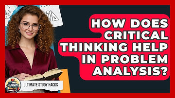 How Does Critical Thinking Help In Problem Analysis? - Ultimate Study Hacks