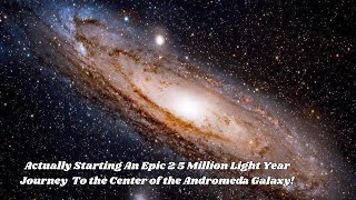 Actually Starting An Epic 2 5 Million Light Year Journey  To the Center of the Andromeda Galaxy!