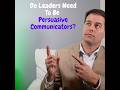 Do Leaders Need To Be Persuasive Communicators #leadershipskills #leadershipdevelopment #leadership