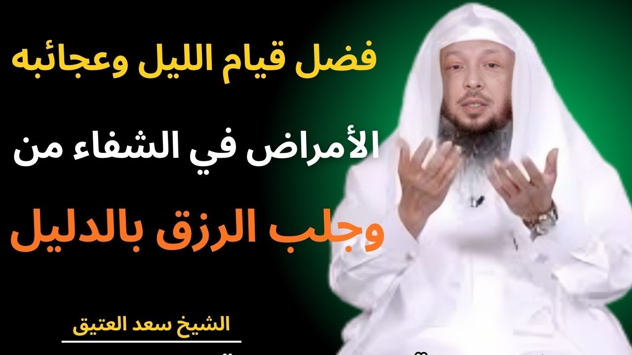 فضل قيام الليل وعجائبه في الشفاء من الأمراض وجلب الرزق بالدليل /الشيخ سعد العتيق