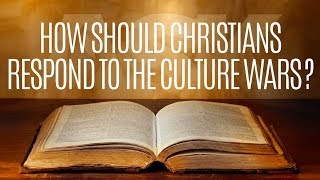 How Should Christians Respond To The Culture Wars