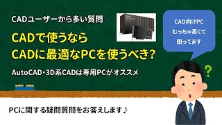【質問】CADで使うならCADに最適なPCを買うべきでしょうか？