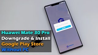 Huawei Mate 30 Pro Downgrade & Install Google Play Store Without PC