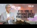 If You Want To Experience God’s Power, This Is How