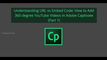 Understanding URL vs Embed Code: How to Add 360 degree YouTube Videos in Adobe Captivate (Part 1)