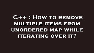 Details C++ : How to remove multiple items from unordered map while iterating over it Guide