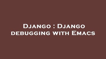 Django : Django debugging with Emacs