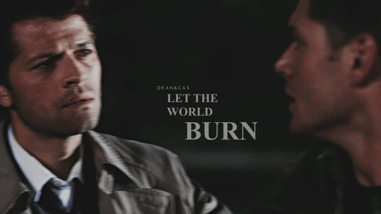 Dean & Cas | Let the World Burn