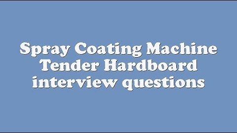 Spray Coating Machine Tender Hardboard interview questions