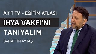 İhya Vakfını Tanıyalım Bahattin Aytaş - Akit Tv Eğitim Atlası