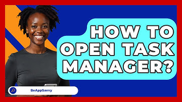How To Open Task Manager? - Be App Savvy