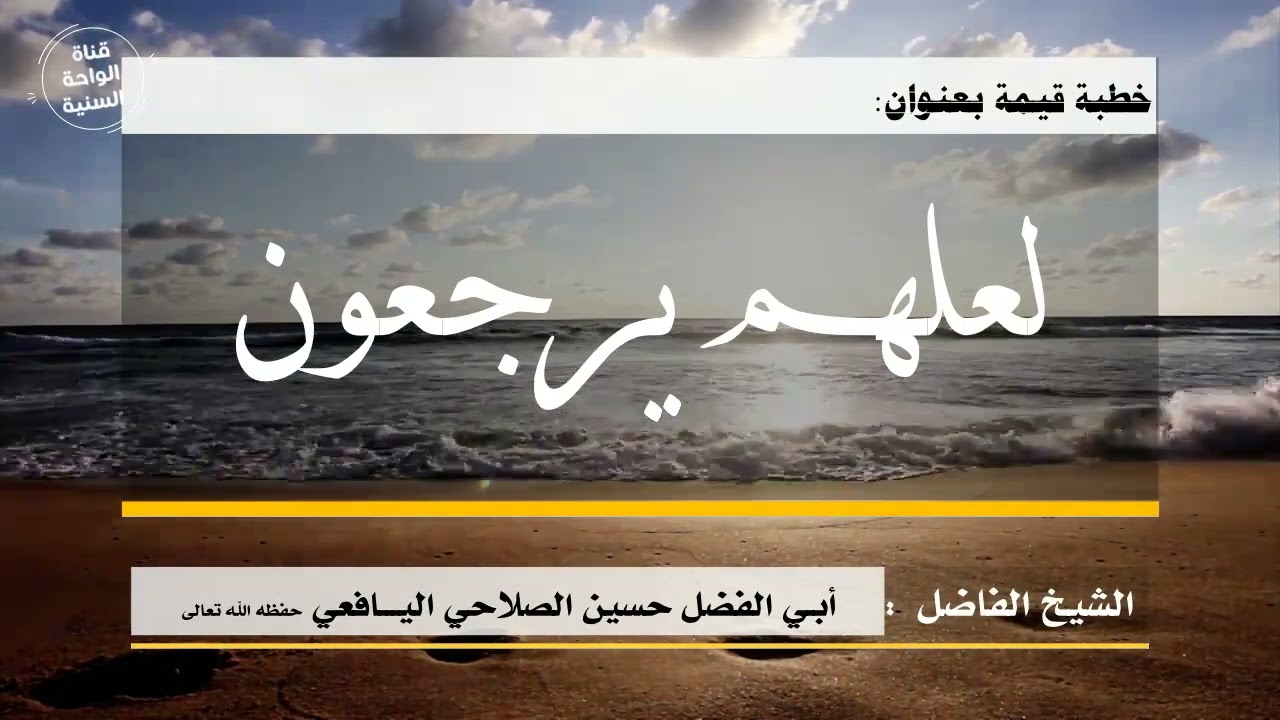 خطبة قيمة بعنوان: ( لعلهم يرجعون ) للشيخ الفاضل أبي الفضل حسين الصلاحي حفظه الله