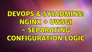 DevOps & SysAdmins: Nginx + uWSGI - Separating configuration logic