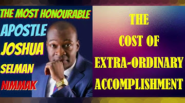 THE COST OF EXTRAORDINARY ACCOMPLISHMENT; BY APOSTLE JOSHUA SELMAN