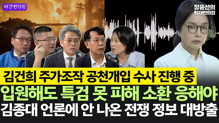 [야간편의점]  김건희 주가조작 공천개입 수사 진행 중-입원해도 특검 못 피해 소환 응해야-김종대 언론에 안 나온 전쟁 정보 대방출