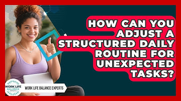 How Can You Adjust a Structured Daily Routine for Unexpected Tasks? | Work Life Balance Experts News