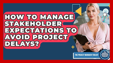 How To Manage Stakeholder Expectations To Avoid Project Delays? - The Project Manager Toolkit