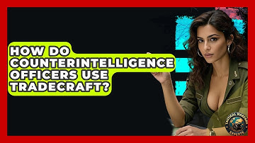 How Do Counterintelligence Officers Use Tradecraft? - Tactical Warfare Experts