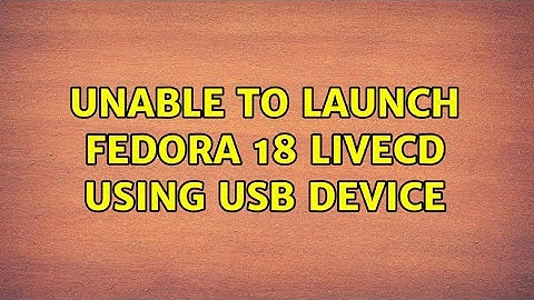 Unable to launch Fedora 18 LiveCD using USB device (2 Solutions!!)