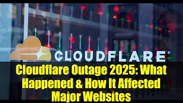 Cloudflare Outage 2025: What Happened & How It Affected Major Websites