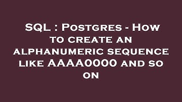 SQL : Postgres - How to create an alphanumeric sequence like AAAA0000 and so on
