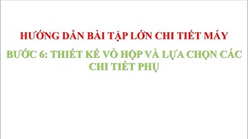 BƯỚC 7: THIẾT KẾ VỎ HỘP VÀ CÁC CHI TIẾT PHỤ.