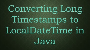 Converting Long Timestamps to LocalDateTime in Java