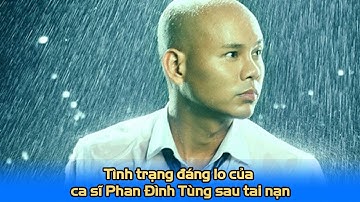 Tình Trạng Đáng Lo Của Ca Sĩ Phan Đình Tùng Sau Tai Nạn