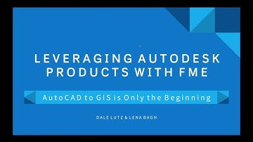 Leveraging Autodesk Products with FME: AutoCAD to GIS is Only the Beginning