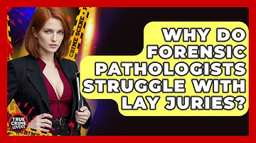 Why Do Forensic Pathologists Struggle With Lay Juries? - True Crime Lovers