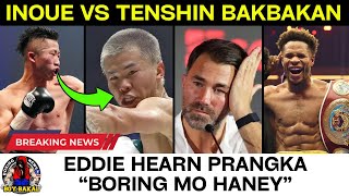 Takuma Inoue Bakbakan Kay Tenshin Nasukawa | Eddie Hearn BORING Si Haney | Conor Benn Banta Sa 147