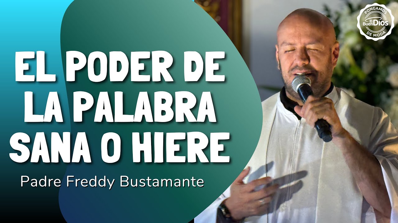 El poder de tus palabras: sanan o hieren | Reflexión espiritual | Padre Freddy Bustamante - EBD