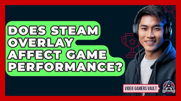 Does Steam Overlay Affect Game Performance? - Video Gamers Vault