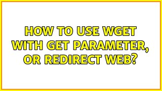 Ubuntu: How to use wget with GET parameter, or redirect web (2 Solutions!!)