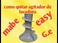 Como retirar el agitador de lavdoras Mabe, easy, G.e