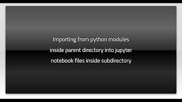 Importing from python modules inside parent directory into jupyter notebook files inside subdire...
