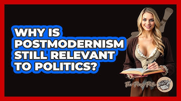 Why Is Postmodernism Still Relevant To Politics? - The Prose Path